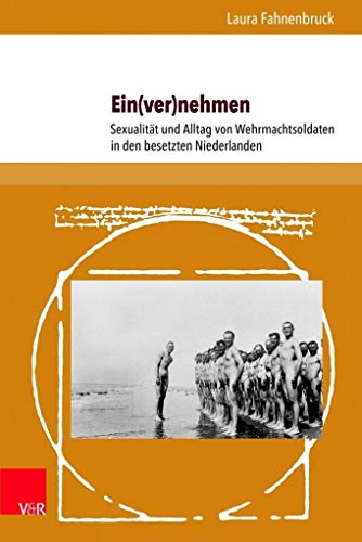 Ein(ver)Nehmen: Sexualitat Und Alltag Von Wehrmachtsoldaten in Den Besetzten Niederlanden (L'Homme Schriften) (German Edition)