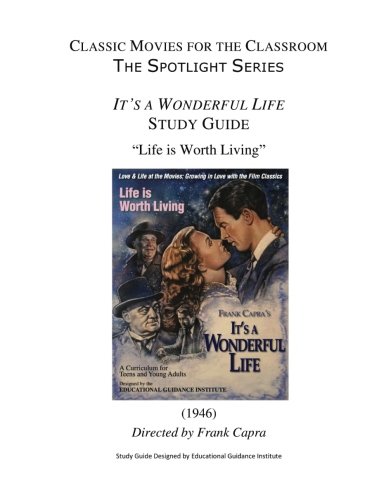 Classic Movies for the Classroom The Spotlight Series: Its a Wonderful Life Study Guide: Life is Worth Living
