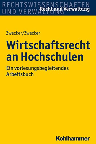 Wirtschaftsrecht an Hochschulen: Ein vorlesungsbegleitendes Arbeitsbuch (Recht und Verwaltung) Wirtschaftsrecht an Hochschulen: Ein vorlesungsbegleitendes Arbeitsbuch (Recht und Verwaltung)