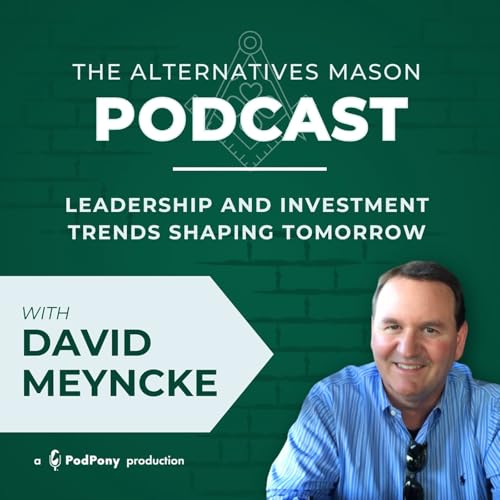 The Alternatives Mason: Building Alts Knowledge Brick by Brick | Episode 21 | Leadership and Investment Trends Shaping Tomorrow with David Meyncke