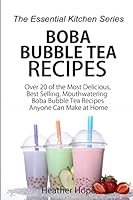 Boba Bubble Tea: Over 20 of the Most Delicious, Best Selling, Mouthwatering Boba Bubble Tea Recipes Anyone Can Make at Home (The Essential Kitchen Series Book 72) 1517096618 Book Cover