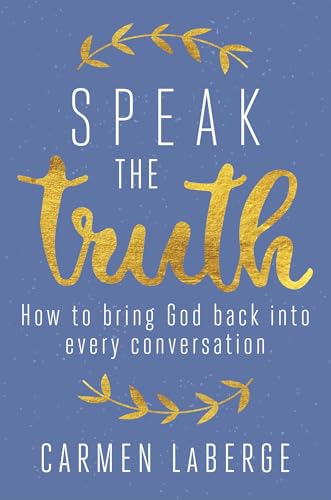 Speak the Truth: How to Bring God Back into Every Conversation
