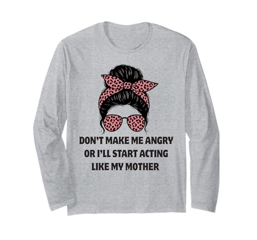 Don't Make Me Angry Or I'll Act Like My Mother Funny Mommy Langarmshirt