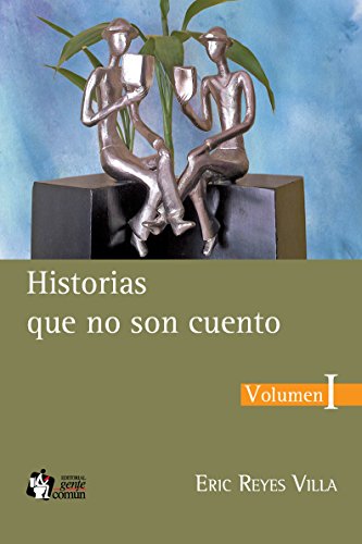 Historias que no son cuento: Historias que no son cuento, Volumen I (Spanish Edition)