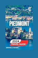 Piedmont Travel Guide 2024/2025: The Definitive Guide To Italy’s Treasure Region With Images & Maps–Historical Landmarks,Outdoor ... Itineraries & Culture. (Best Adventure) B0D6V9LP7M Book Cover