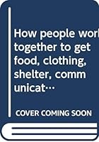 How people work together to get food, clothing, shelter, communication, transportation (The new frontier social science series) B00086PAGK Book Cover