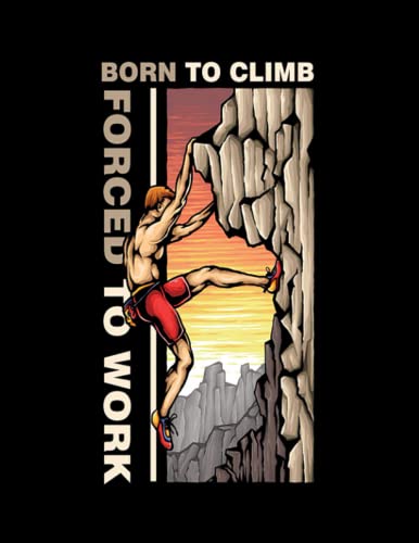Mountain Rock Climbing Mountain Hikers Hiking Mountaineers Adventure Born To Climb Forced To Work Gift: Gratitude Journal Perfect Notebook 8.5x11 (W x H)