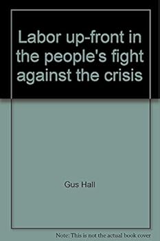 Paperback Labor up-front in the people's fight against the crisis: Report to the 22nd convention of the Communist Party, USA, Detroit, Mich., August 23, 1979 Book
