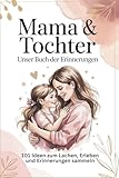 Mama & Tochter: Unser Buch der Erinnerungen I 101 Ideen zum Lachen, Erleben und Erinnerungen sammeln I Mutter Tochter Geschenk für Teenager