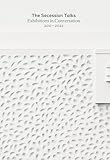  The Secession Talks: Exhibitions in Conversation 2011–2022 (English Edition)