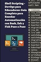 Shell Scripting - DevOps para Educadores: Guía Completa para Enseñar Automatización con Bash, Zsh y Fish Paso a Paso (Spanish Edition) B0F65QVCKP Book Cover