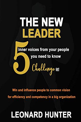 The New Leader: 5 inner voices from your people you need to know. Challenge it! Win and influence people to common vision for efficiency and competency in a big organization