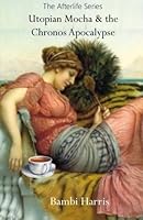 Utopian Mocha and the Chronos Apocalypse 1514198924 Book Cover