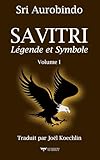 sri aurobindo la vie divine  SAVITRI - Volume I (Traduction Libre): Légende et Symbole