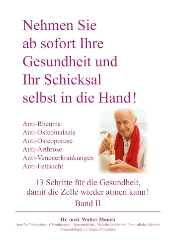 Nehmen Sie ab sofort Ihre Gesundheit und Ihr Schicksal selbst in die Hand! Band II: 13 Schritte: Anti-Rheuma, Anti-Osteoporose / Osteomalazie / Arthrose, Anti-Venenerkrankung, Anti-Fettsucht