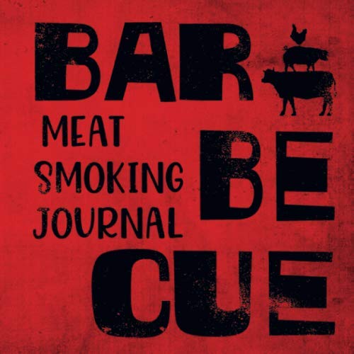 Barbecue Meat Smoking Journal: The Smoker's Must-Have Accessory for Every Barbecue Enthusiast - Take Notes, Refine Process, Improve Result - Become the BBQ Guru