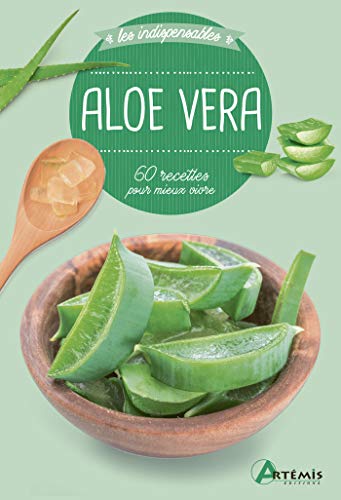 Aloe Vera : 60 recettes pour mieux vivre
