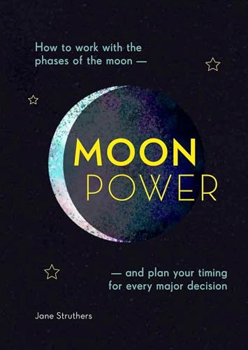 Moonpower: How to Work with the Phases of the Moon and Plan Your Timing for Every Major Decision