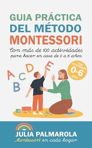Guía práctica del Método Montessori: Con más de 100 actividades para hacer en casa de 0 a 6 años (Libros de Actividades Montessori en Casa y en Clase nº 1) (Spanish Edition)