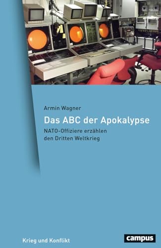 Das ABC der Apokalypse: NATO-Offiziere erzählen den Dritten Weltkrieg (Krieg und Konflikt, 27)