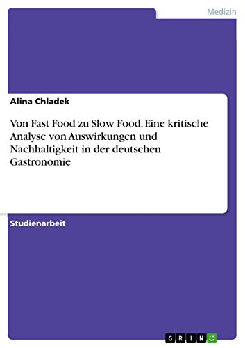 Von Fast Food zu Slow Food. Eine kritische Analyse von Auswirkungen und Nachhaltigkeit in der deutschen Gastronomie (German Edition)