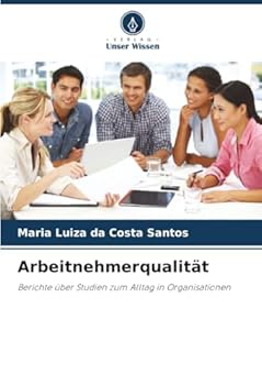 Arbeitnehmerqualität: Berichte über Studien zum Alltag in Organisationen (German Edition)