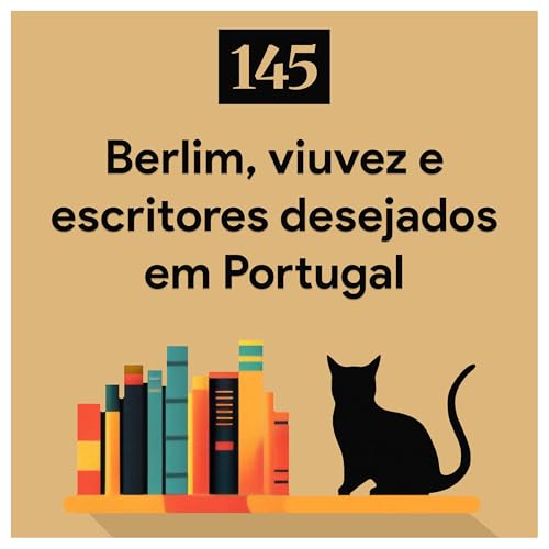145. Berlim, viuvez e escritores desejados em Portugal