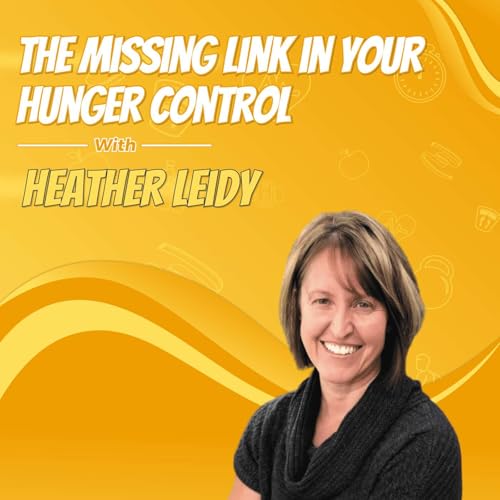 The Missing Link in Your Hunger Control with Heather Leidy
