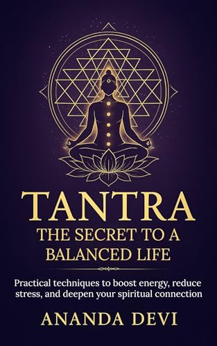 Tantra: The Secret to a Balanced Life: Practical techniques to