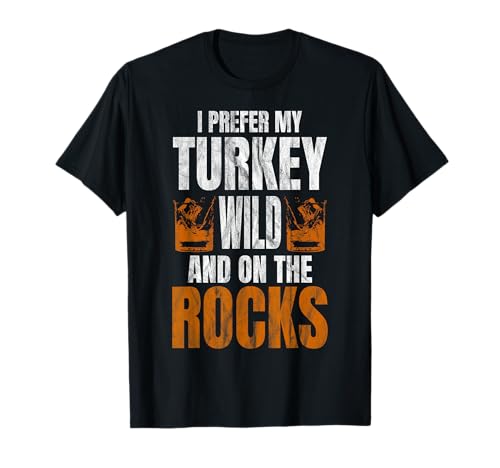 I Prefer My Turkey Wild And On The Rocks Turkey Day T-Shirt