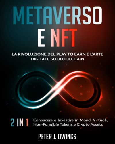 METAVERSO E NFT: LA RIVOLUZIONE DEL PLAY TO EARN E L’ARTE DIGITALE SU BLOCKCHAIN: (2 libri in 1) Conoscere e Investire in Mondi Virtuali, Non-Fungible Tokens e Crypto Assets (Italian Edition)