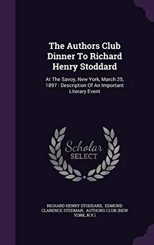 The Authors Club Dinner To Richard Henry Stoddard: At The Savoy, New York, March 25, 1897: Description Of An Important Literary Event