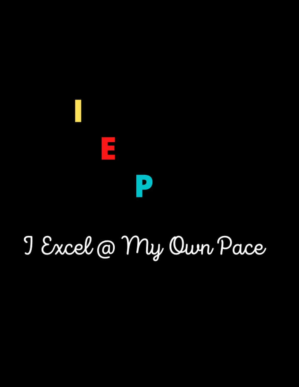 I E P I Excel @ My Own Pace: College Ruled Composition Notebook For I E P Students