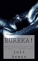 Eureka!: Dead Butterflies for a Girl I Loved Once 1511955112 Book Cover
