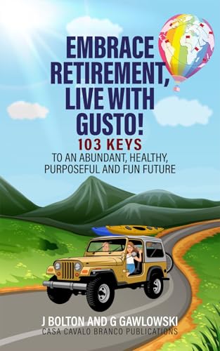 Embrace Retirement, Live With Gusto!: 103 Keys to an Abundant,