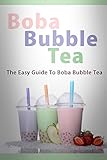 Boba Bubble Tea: The Easy Guide To Boba Bubble Tea