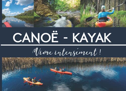 Canoë-kayak Vivre Intensément: Journal de randonnée en kayak | carnet à remplir 20,9 cm x 15,2 cm | 100 pages | Parfait pour organiser ses sorties ... des souvenirs| cadeau idéal pour kayakiste