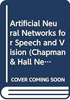 Artificial Neural Networks for Speech and Vision (Chapman & Hall Neural Computing, No 4) 041254850X Book Cover