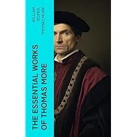 The Essential Works of Thomas More: Essays, Prayers, Poems, Letters & Biographies