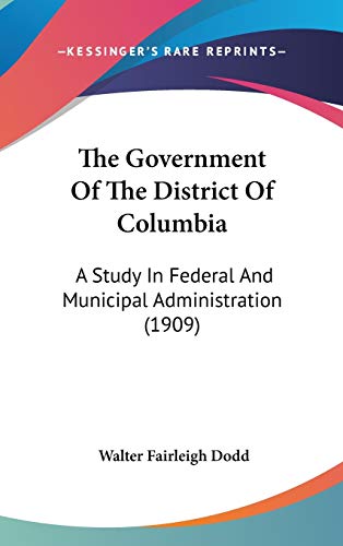 The Government Of The District Of Columbia: A Study In Federal And Municipal Administration (1909)