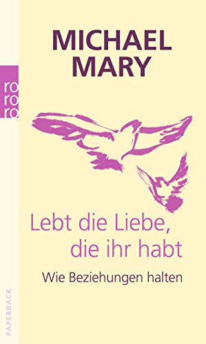 Lebt die Liebe, die ihr habt: Wie Beziehungen halten Lebt die Liebe, die ihr habt: Wie Beziehungen halten