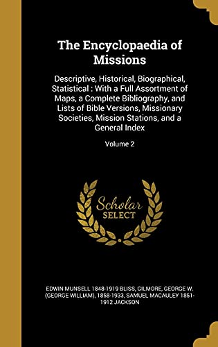 The Encyclopaedia of Missions: Descriptive, Historical, Biographical, Statistical: With a Full Assortment of Maps, a Complete Bibliography, and Lists ... Stations, and a General Index; Volume 2