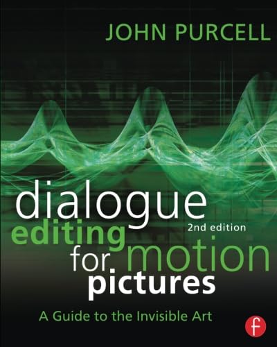 Dialogue Editing for Motion Pictures: A Guide to the Invisible Art: A Guide to the Invisible Art