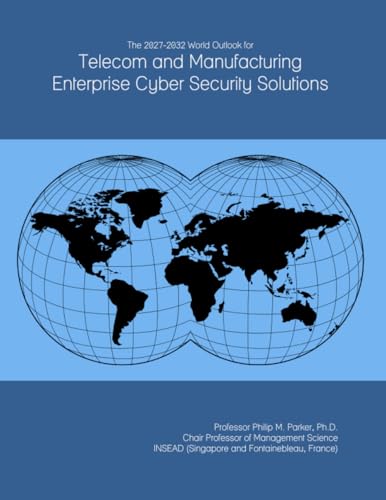 The 2027-2032 World Outlook for Telecom and Manufacturing Enterprise Cyber Security Solutions