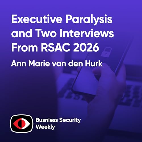 Executive Paralysis and Two Pre-Recorded RSAC 2026 Interviews from DigiCert and Okta - Amit Sinha, Ann Marie van den Hurk, Matt Immler - BSW #441