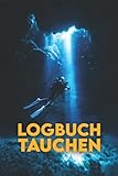 Logbuch Tauchen: Für Taucher und Taucherinnen I Ideales Geschenk Für Taucher. Tauchtagebuch für alle Gerätetaucher I Tauchen Buch I Apnoe Tauchen