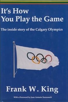 Hardcover It's How You Play the Game: The Inside Story of the Calgary Olympics Book
