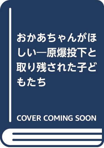 おかあちゃんがほしい―原爆投下と取り残された子どもたち