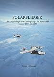  Polarflieger: Die Erkundungs- und Rettungsflüge im nördlichen Eismeer 1903 bis 1939