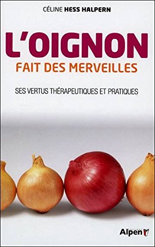 Télécharger L'Oignon fait des merveilles. Ses vertus thérapeutiques et pratiques Gratuit